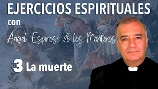 Ejercicios Espirituales P. Espinosa de los Monteros 3. La muerte