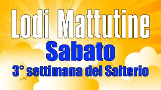 Lodi Mattutine, SABATO 25 MAGGIO 3° settimana del Salterio