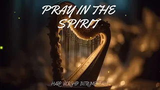 PRAY IN THE SPIRIT  PROPHETIC HARP WARFARE INSTRUMENTAL   WORSHIP MEDITATION MUSIC   INTENSE WORSHIP