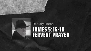 James 5:16-18 | Fervent Prayer | Dr. Gary Linton