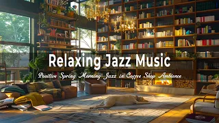 Relaxing Jazz Music ☕ Positive Spring Morning Jazz in Coffee Shop Ambience