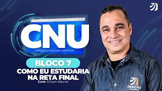 CONCURSO NACIONAL UNIFICADO: COMO EU ESTUDARIA NA RETA FINAL PARA O BLOCO 7? (Gilson Maciel)