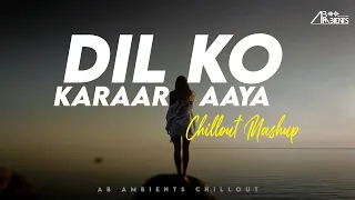 Dil Ko Karaar Aaya Mashup | AB Ambients Chillout Mashup | Siddharth Shukla