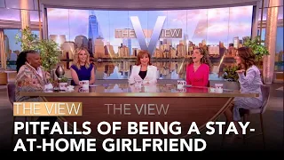 Pitfalls Of Being A Stay-At-Home Girlfriend | The View