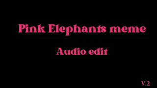 Pink Elephants Meme [Audio edit](V.2)
