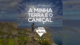 Júlio Nunes  - A Minha Terra é o Caniçal (Petter Nunez Remix)