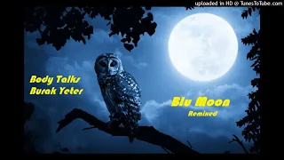 Body Talk - Burak Yeter- Blu Moon Remixed