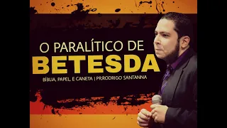 O PARALÍTICO DE BETESDA  | BÍBLIA, PAPEL, E CANETA |  PR RODRIGO SANTANNA