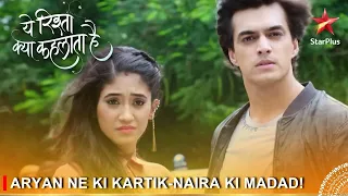 Yeh Rishta Kya Kehlata Hai | Aryan ne ki Kartik-Naira ki madad!