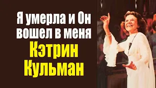 Кэтрин Кульман. Я умерла и Он вошел в меня, чтобы жить во мне