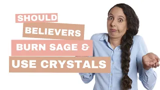 Should Christians Burn Sage and Use Crystals