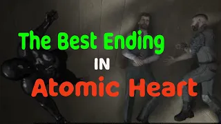 Atomic Heart - The Best Ending + Final Fight and My Final Review