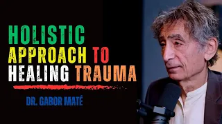 Healing from Trauma: Discover Dr. Gabor Maté's Proven Holistic Approach