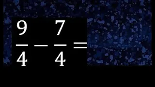 9/4 menos 7/4 , Resta de fracciones homogeneas , igual denominador . 9/4-7/4
