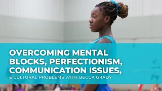 Overcoming Mental Blocks, Perfectionism, Communication Issues, & Cultural Problems with Becca Grady