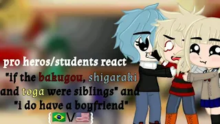 pro heros/students react "if the bakugou, Shigaraki, Toga were siblings" "i do have a boyfriend"