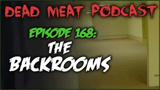 The Backrooms (Dead Meat Podcast Ep. 168)