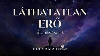 LÁTHATATLAN ERŐ • Így alkalmazd • Folyamat Podcast