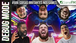 Debug Mode #506: Coisas irritantes nos games - Podcast