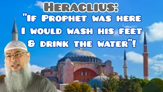 Heraclius:If he was here I would wash his feet & drink the water Heraclius & Prophet's message Assim