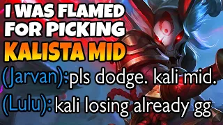 I was flamed for playing Kalista Mid, but they became quiet once I began popping off