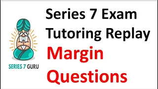 Series 7 Exam - MARGIN Questions from Hell.  Tutoring Replay.