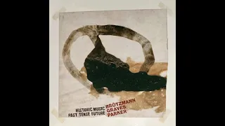 Peter Brötzmann-Historic Music Past Tense Future (Full Album)