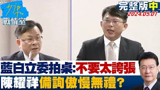 【完整版中集】藍白立委拍桌怒吼：你不要太誇張　陳耀祥備詢傲慢無禮？ 少康戰情室 20240501