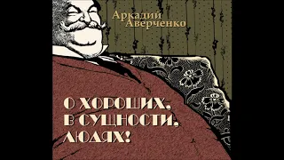 Аркадий Аверченко "О хороших, в сущности, людях!"