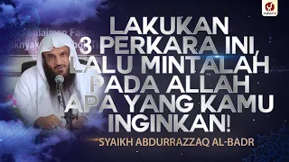 Lakukan 3 Perkara ini, Lalu Mintalah Pada Allah Apa yang Kamu Inginkan! - Syaikh Abdurrazzaq al-Badr