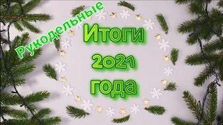 Рукодельные итоги 2021 года.