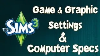 The Sims 3: Game Settings & Computer Specifications!