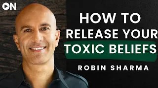 Robin Sharma: ON How To Release Your Toxic Beliefs & Getting Back To Your Higher Nature