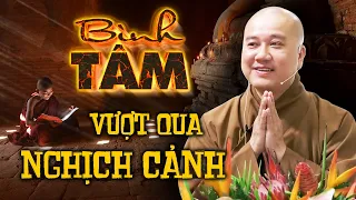 Học cách Bình Tâm vượt qua mọi Khó Khăn, Nghịch Cảnh trong đời - Thầy Thích Pháp Hòa