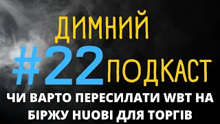 ДИМНИЙ ПОДКАСТ - ЧИ ВАРТО ПЕРЕСИЛАТИ WBT НА БІРЖУ HUOBI ДЛЯ ТОРГІВ