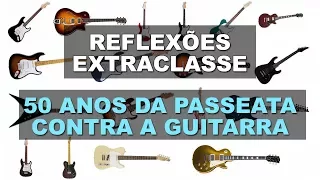 50 Anos da Marcha Contra a Guitarra Elétrica | Reflexões Extraclasse