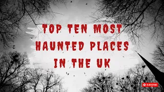 Top Ten Most Haunted Places in the UK