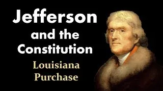 Jefferson, the Louisiana Purchase, and the Constitution