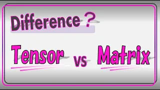 What’s the difference between a TENSOR and a MATRIX?