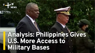 Analysis: Philippines Gives U.S. More Access to Military Bases | TaiwanPlus News