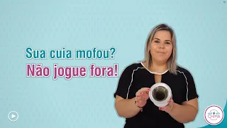 SUA CUIA MOFOU? NÃO JOGUE FORA