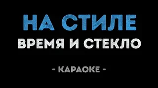 Время и Стекло - На стиле (Караоке)