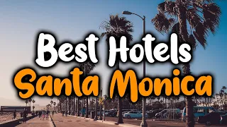 Best Hotels In Santa Monica, California - For Families, Couples, Work Trips, Luxury & Budget