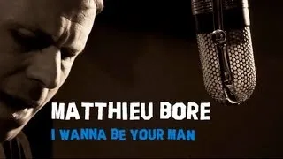 MATTHIEU BORE - I WANNA BE YOUR MAN