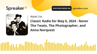 Classic Radio for May 6, 2024 - Never The Twain, The Photographer, and Anna Norquest