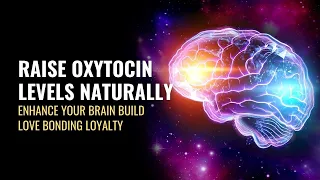 Raise Oxytocin Levels Naturally | Enhance Your Brain Build Love Bonding Loyalty | 528 Hz Music