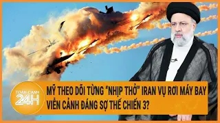 Toàn cảnh thế giới: Mỹ theo dõi từng"nhịp thở"Iran vụ rơi máy bay,viễn cảnh đáng sợ Thế chiến 3?