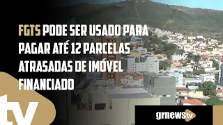 FGTS pode ser usado para pagar até 12 parcelas atrasadas de imóvel financiado