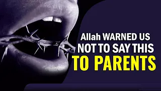Allah WARNED US NOT TO SAY THIS TO PARENTS