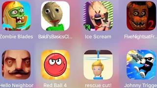 Rescue Cut,Ice Scream,FNaF2,Johnny Trigger,Red Ball 4,Hello Neighbor,Zombie Blades,Baldi's Basics